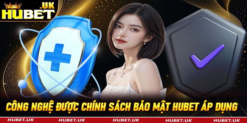 Những công nghệ được nhà cái Hubet áp dụng vào trang chính sách bảo mật
