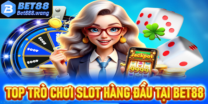 Top trò chơi slot hàng đầu tại Bet88