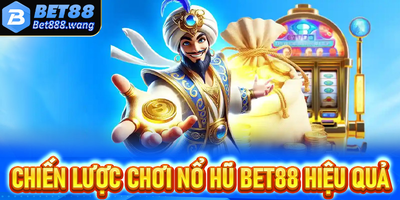 Chiến lược chơi Nổ hũ Bet88 hiệu quả