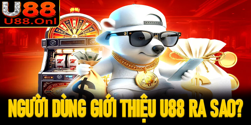 Người dùng giới thiệu U88 ra sao?